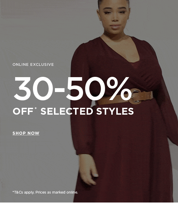 Online Exclusive | 30-50% Off* Selected Styles