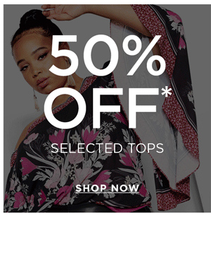 Shop 50% Off* Selected Tops