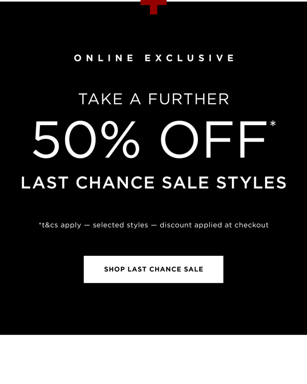 Take a Further 50% Off* Last Chance Sale Styles
