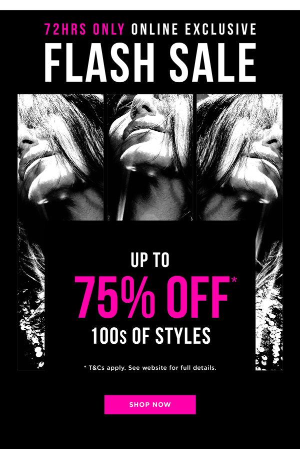 Flash Sale | Up to 75% Off* 100s of Styles Online