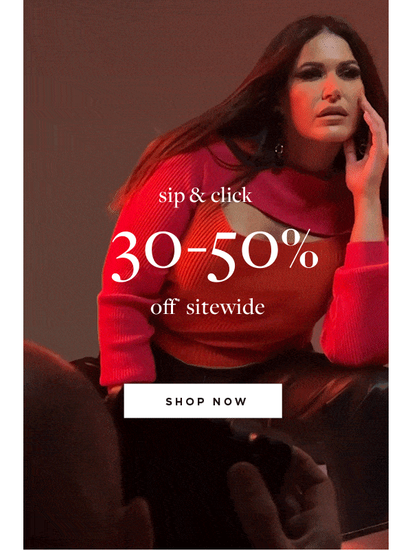Sip & Click | Shop 30-50% Off* Sitewide Today Only