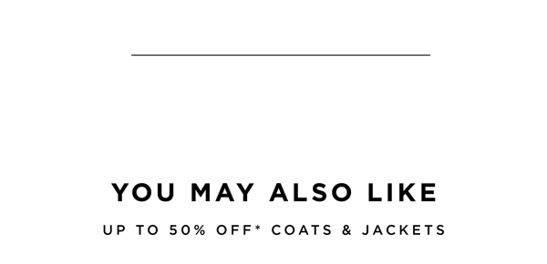 Up To 50% Off* Coats, Jackets & Knitwear| Shop Now