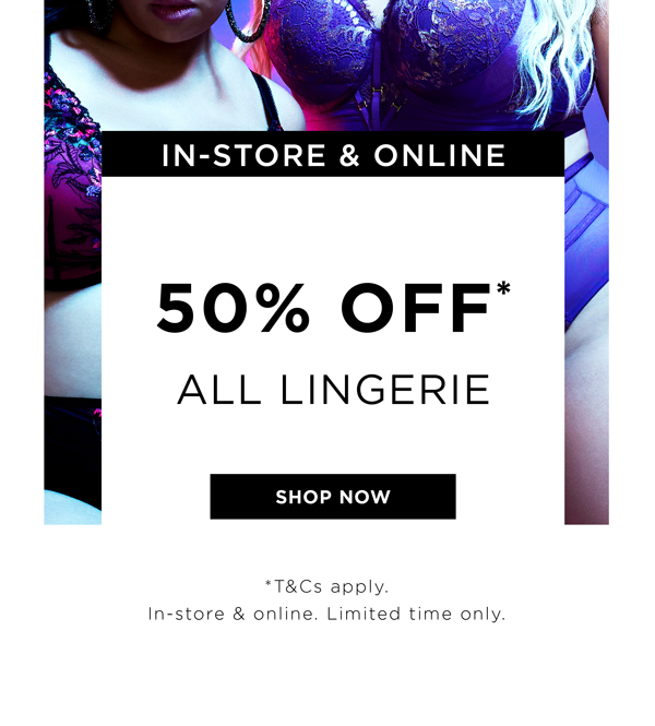 50% Off* Lingerie| Shop Now