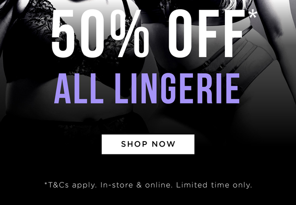 50% Off* Lingerie| Shop Now
