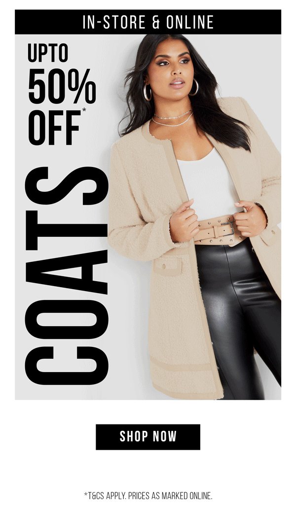 Up To 50% Off* Coats | Shop Now