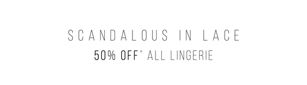 50% Off* Lingerie | Shop Now