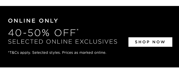 Online Only | 40-50% Off* Selected Online Exclusives