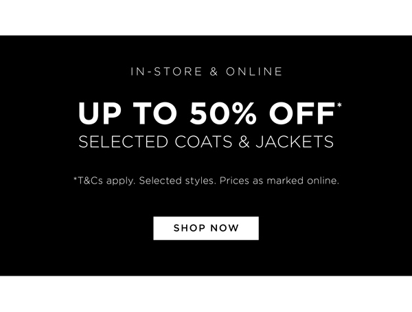 Up To 50%* Off Coats | Shop Now