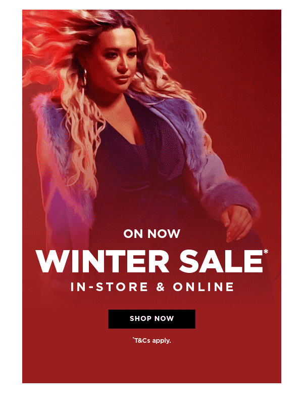 ON NOW Winter Sale* In-Store & Online | Shop Now