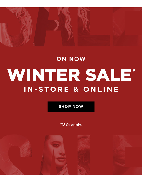 ON NOW Winter Sale* In-Store & Online | Shop Now