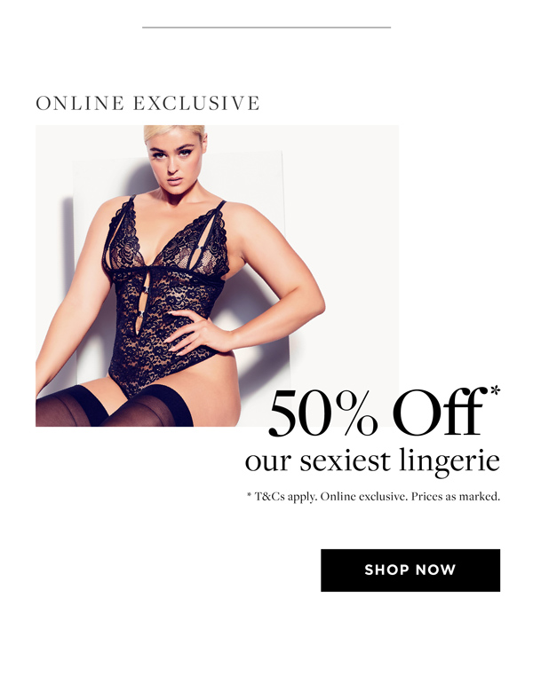 Online Exclusive | 50% Off* Our Sexiest Lingerie