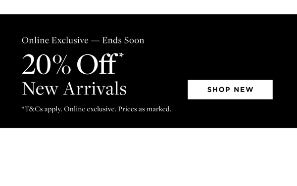 Online Exclusive | Shop 20% Off* New Arrivals