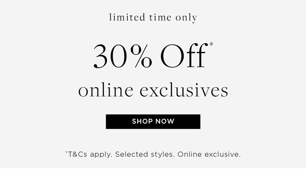 Shop 30% Off* Online Exclusives