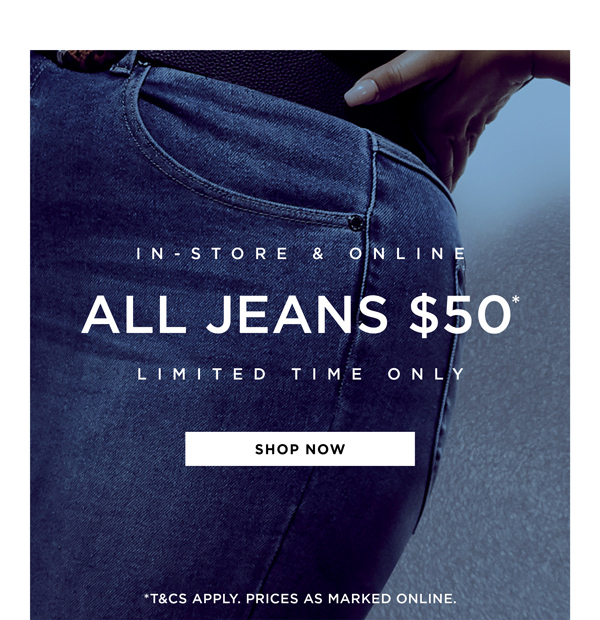 Shop All Jeans Now $50* In-Store & Online