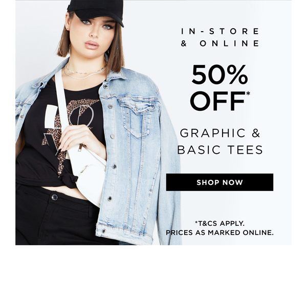 Shop 50% Off* Graphic & Basic Tees In-Store & Online