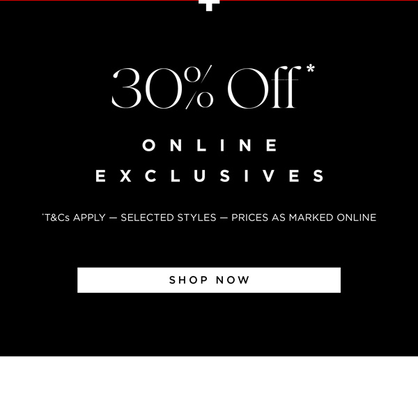 Shop 30% Off* Online Exclusives