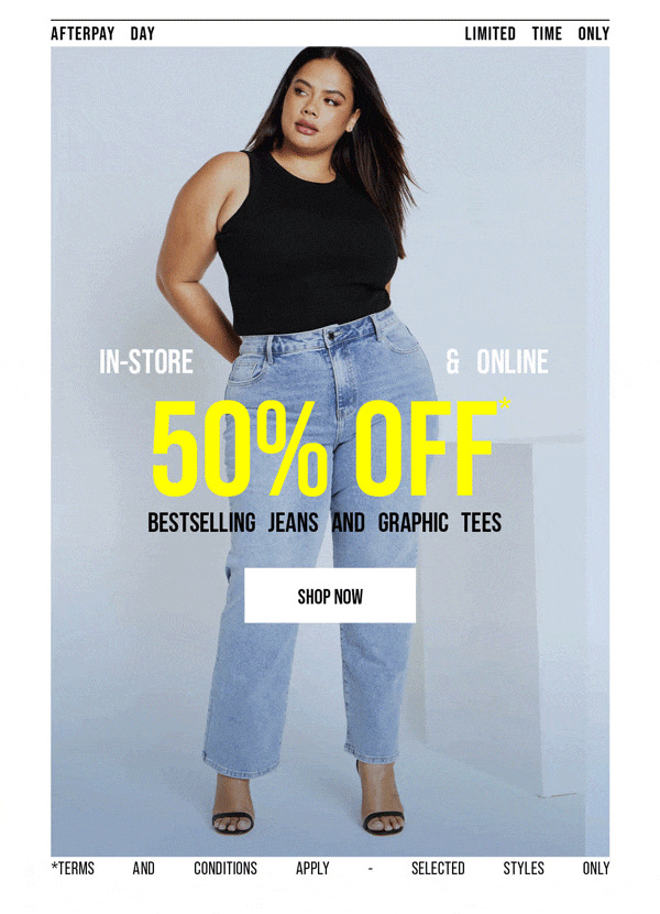 Shop 50% OFF* BESTSELLING JEANS AND TEES