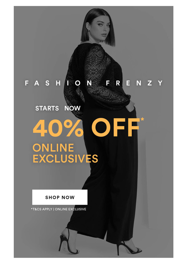 Shop 40% off* Online Exclusives