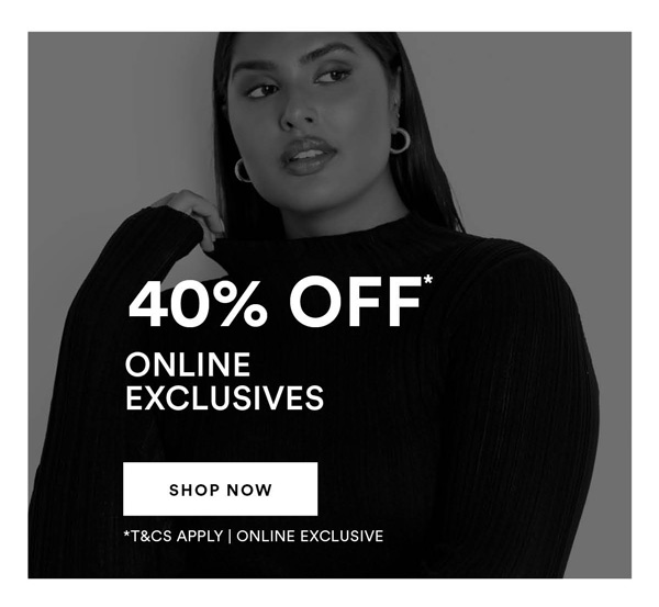 Shop 40% OFF* Online Exclusive