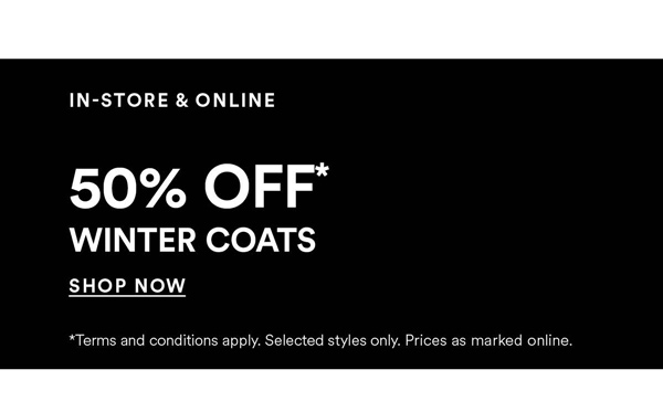 50% Off* Coats & Jackets