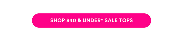 Shop $40 & Under* Sale Tops