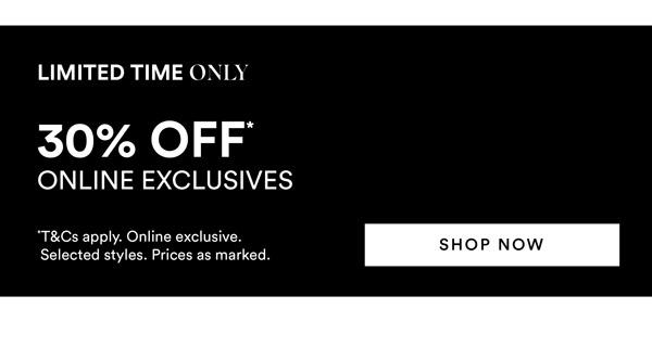 Shop 30% Off* Online Exclusives