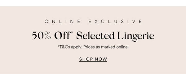 Shop 50% Off* Selected Lingerie Online