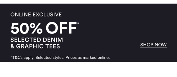 Shop 50% Off* Selected Denim & Graphic Tees