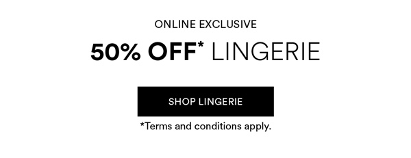 Online Exclusive: 50% Off* All Lingerie