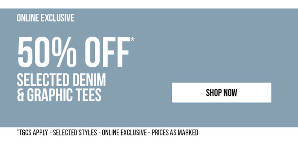 Shop 50% Off* Selected Denim & Graphic Tees