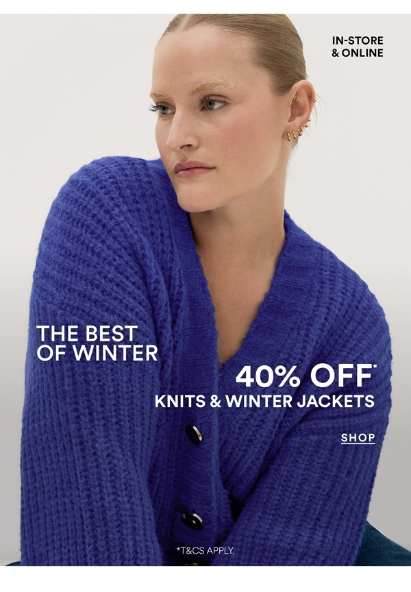 Shop 40% Off* Knits & Winter Jackets