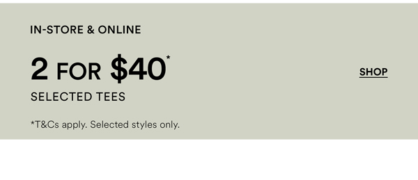 Shop 2 for $40* Selected Tees