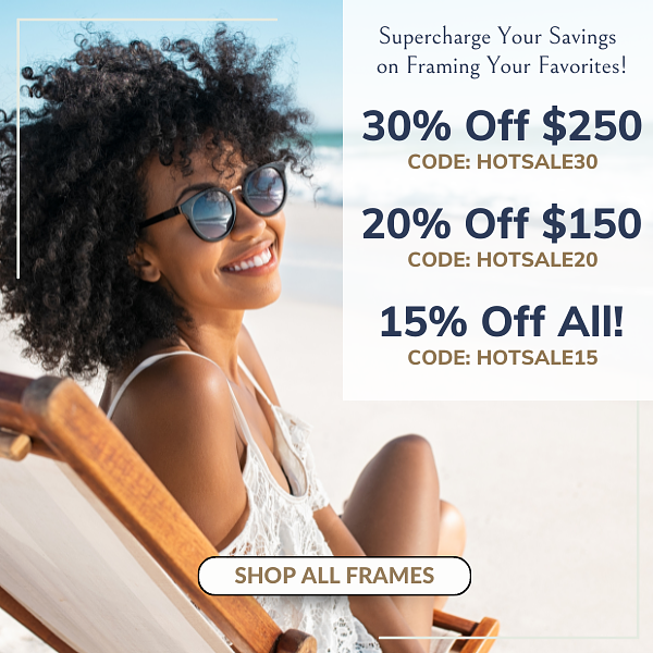Supercharge Your Savings on Framing Your Favorites!| 30% Off $250+ CODE: HOTSALE30 | 20% Off $150+ CODE: HOTSALE20| 15% Off All! CODE: HOTSALE15