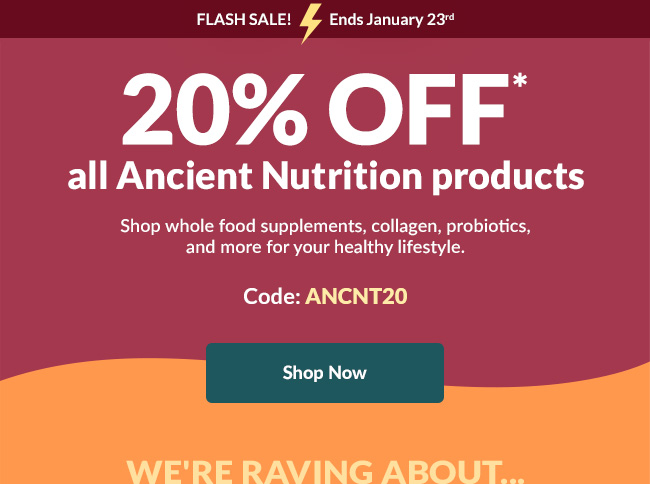 20% OFF* all Ancient Nutrition products. Code: ANCNT20