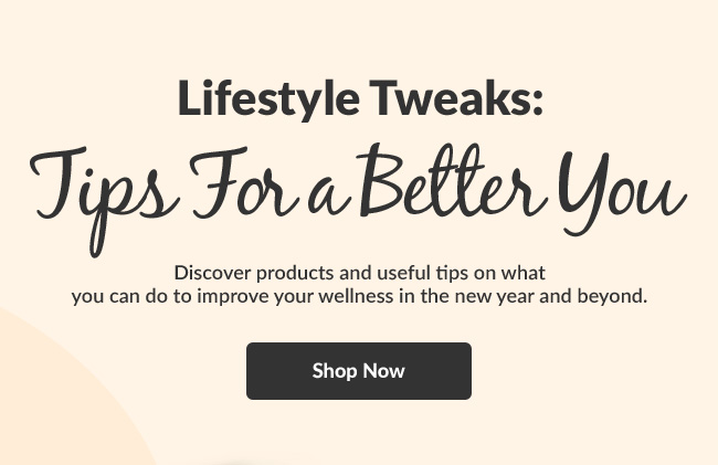 Discover products and useful tips on what you can do to improve your wellness in the new year and beyond. Shop Now.