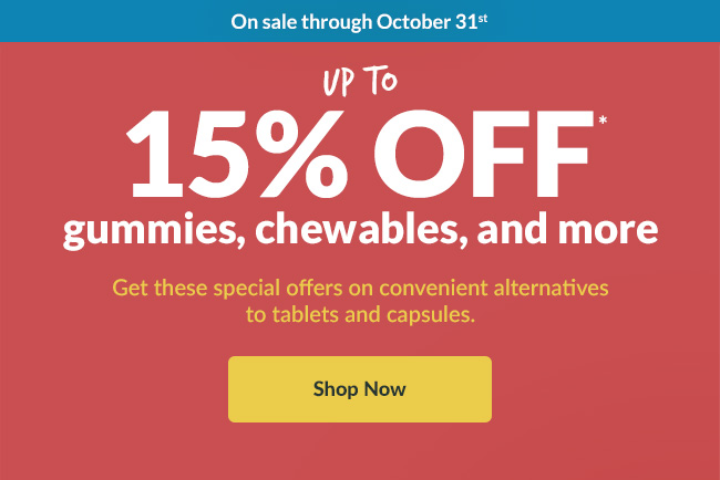 Up to 15% OFF* gummies, chewables, and more. Shop Now