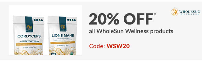 20% off* all WholeSun Wellness products. Code: WSW20