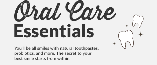You'll be all smiles with natural toothpastes, probiotics, and more. The secret to your best smile starts from within.