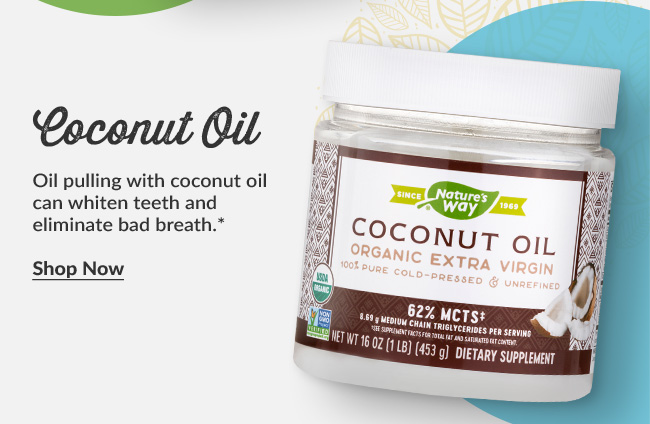 Coconut Oil: Oil pulling with coconut oil can whiten teeth and eliminate bad breath.*