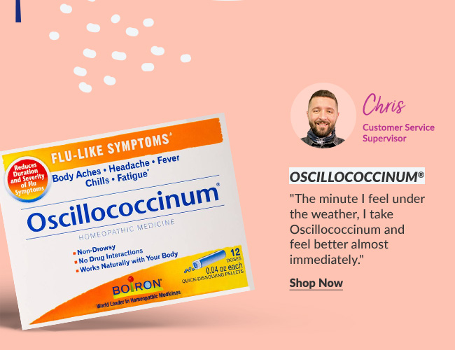 Chris - Customer Service Supervisor: Oscillococcinum® 'The minute I feel under the weather, I take Oscillococcinum and feel better almost immediately.'