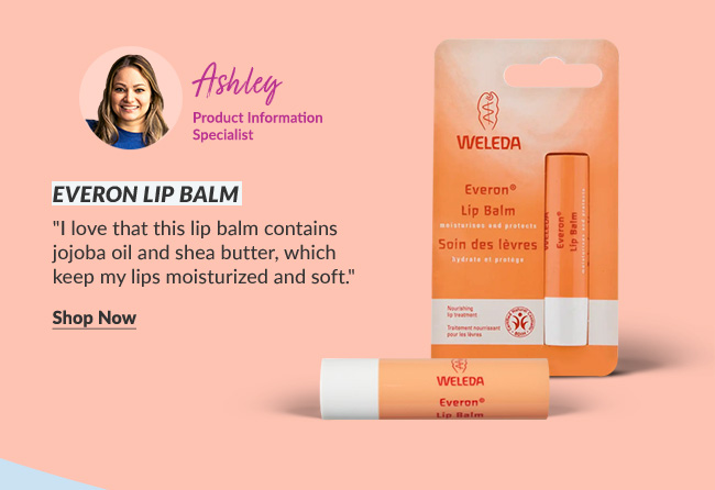 Ashley - Product Information Specialist: Everon Lip Balm 'I love that this lip balm contains jojoba oil and shea butter, which keep my lips moisturized and soft.'