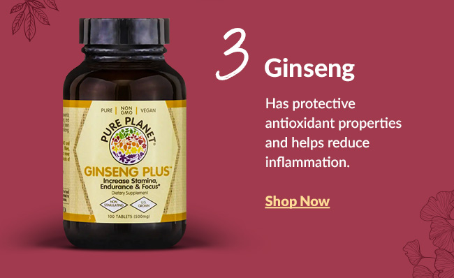 Ginseng: Has protective antioxidant properties and helps reduce inflammation. Shop Now