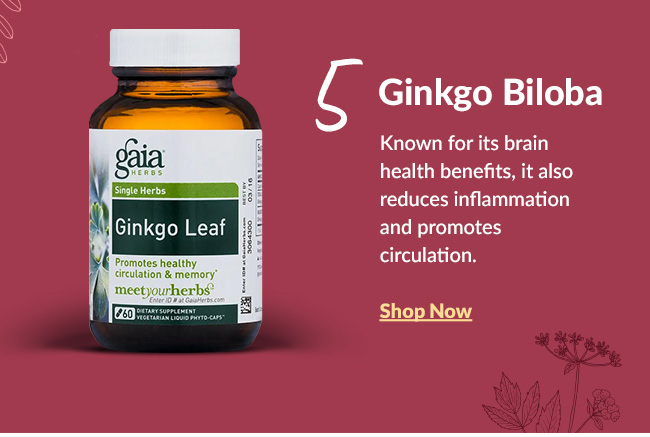 Ginkgo Biloba: Known for its brain health benefits, it also reduces inflammation and promotes circulation. Shop Now