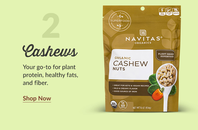 Cashews: Your go-to for plant protein, healthy fats, and fiber. Shop Now