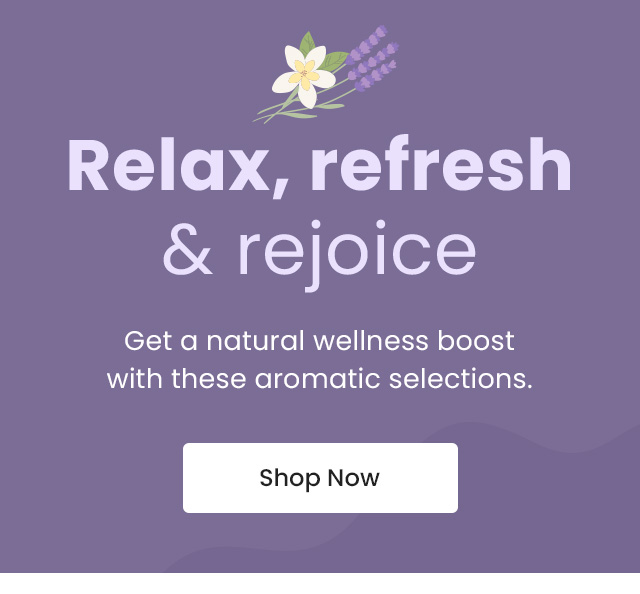 Relax, refresh & rejoice. Get a natural wellness boost with these aromatic selections. Shop Now.