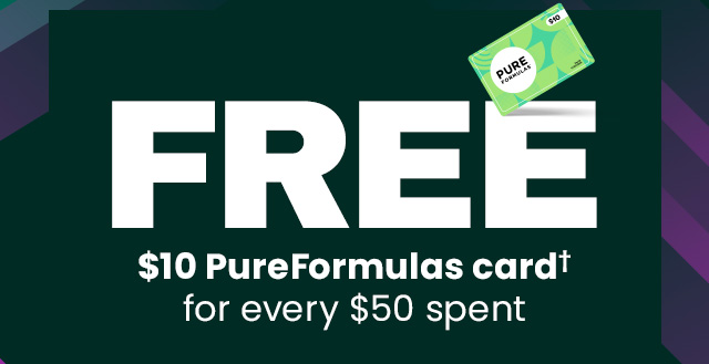 Free $10 PureFormulas card† for every $50 spent + up to 25% OFF*