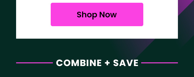 Combine & save. Shop Now.