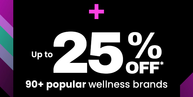 Up to 25% OFF* 90+ popular wellness brands.