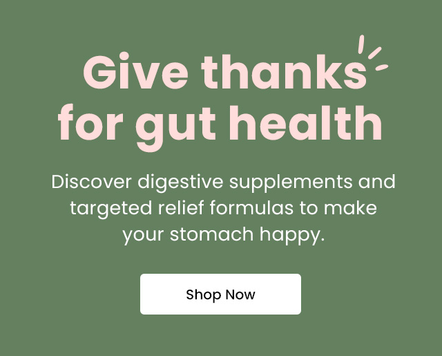 Give thanks for gut health. Discover digestive supplements and targeted relief formulas to make your stomach happy. Shop Now.