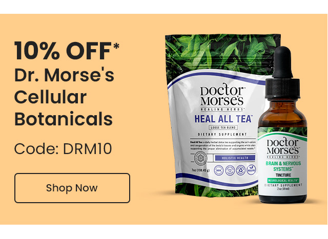 10% OFF* all Dr. Morse's Cellular Botanicals products. Code: DRM10. Shop Now.